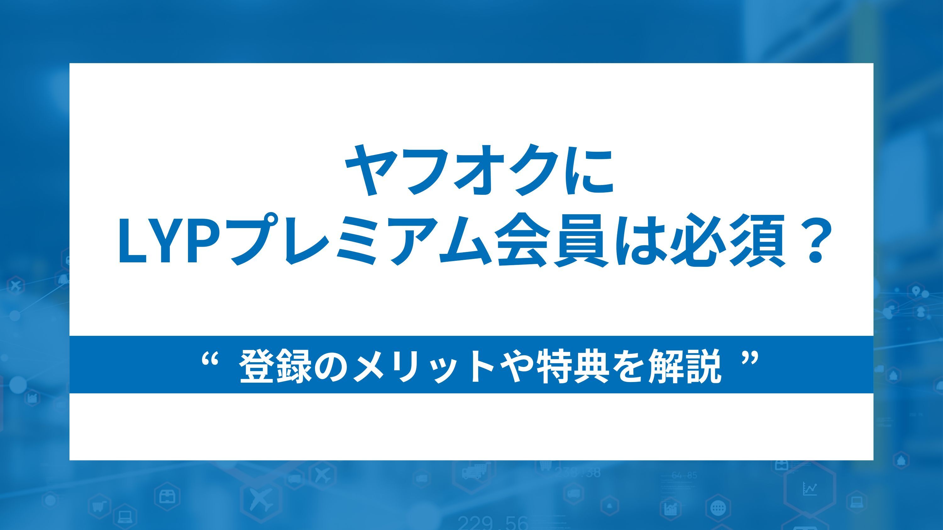 ヤフオクにLYPプレミアム会員は必須？登録のメリットや特典を解説
