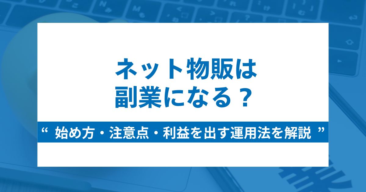 ネット物販は副業になる？始め方・注意点・利益を出す運用法を解説