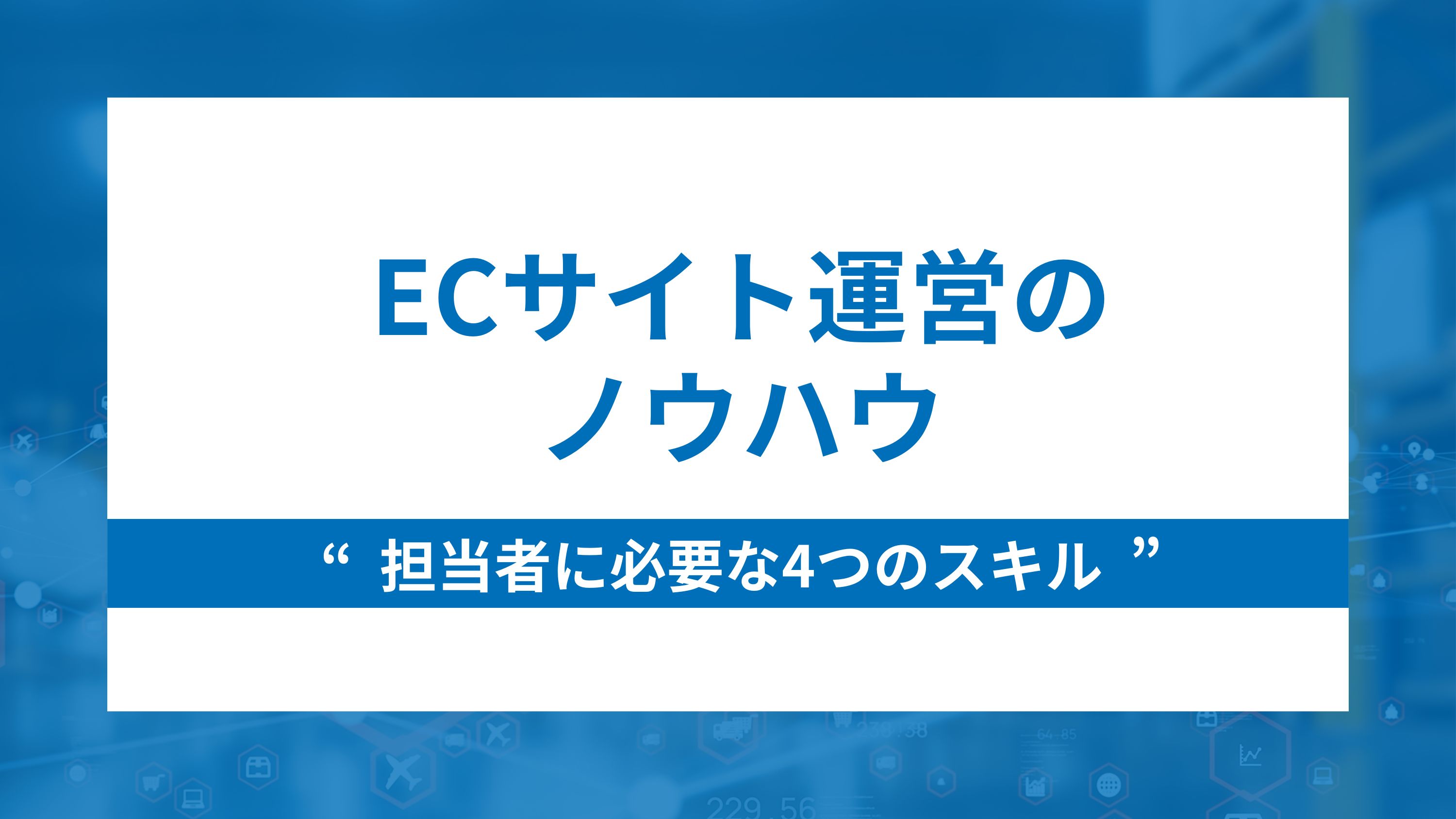ecサイト運営のノウハウと担当者に必要な4つの必須スキル