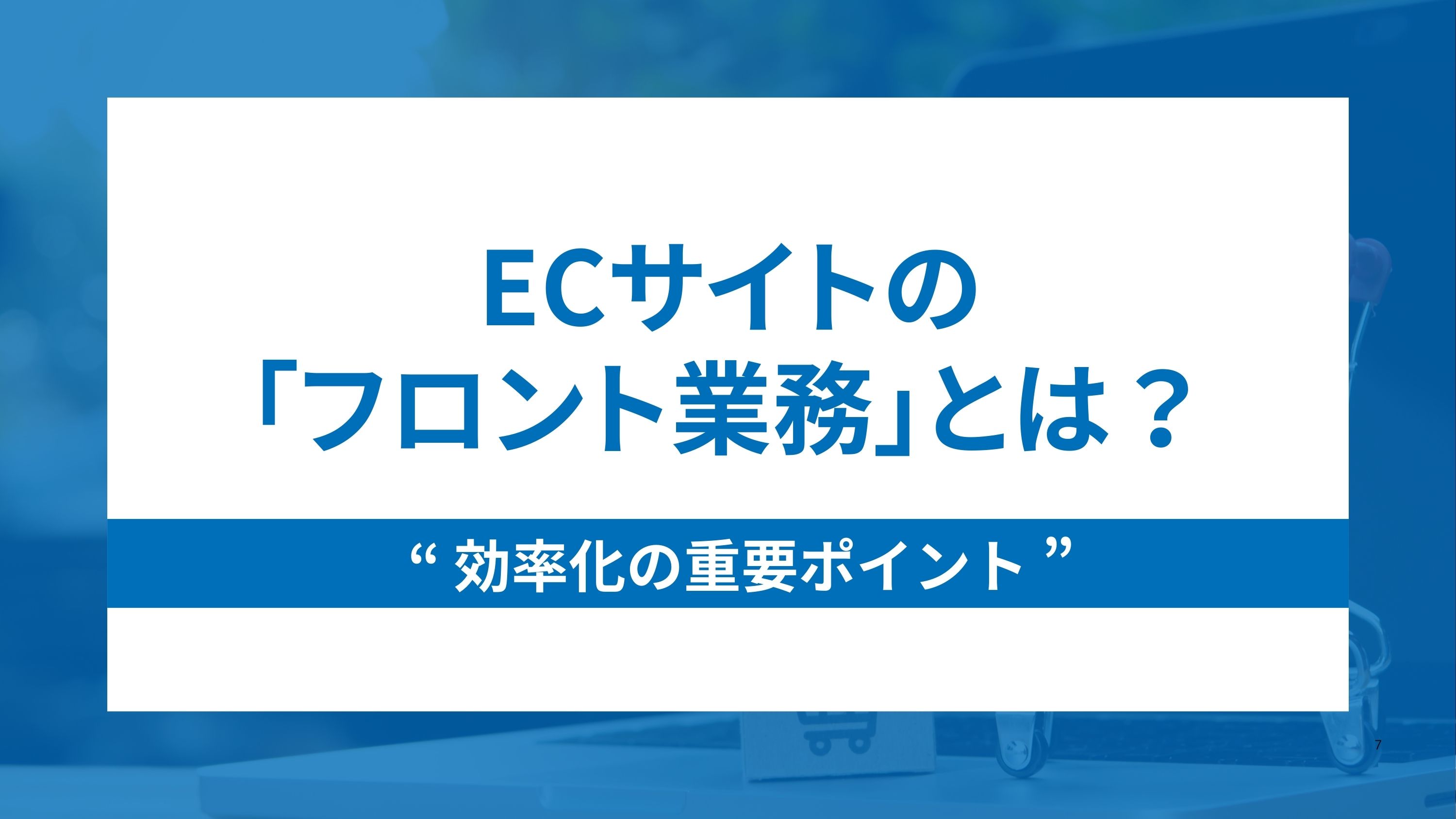 ECサイトのフロント業務とは？効率化するために重要な3つのポイント
