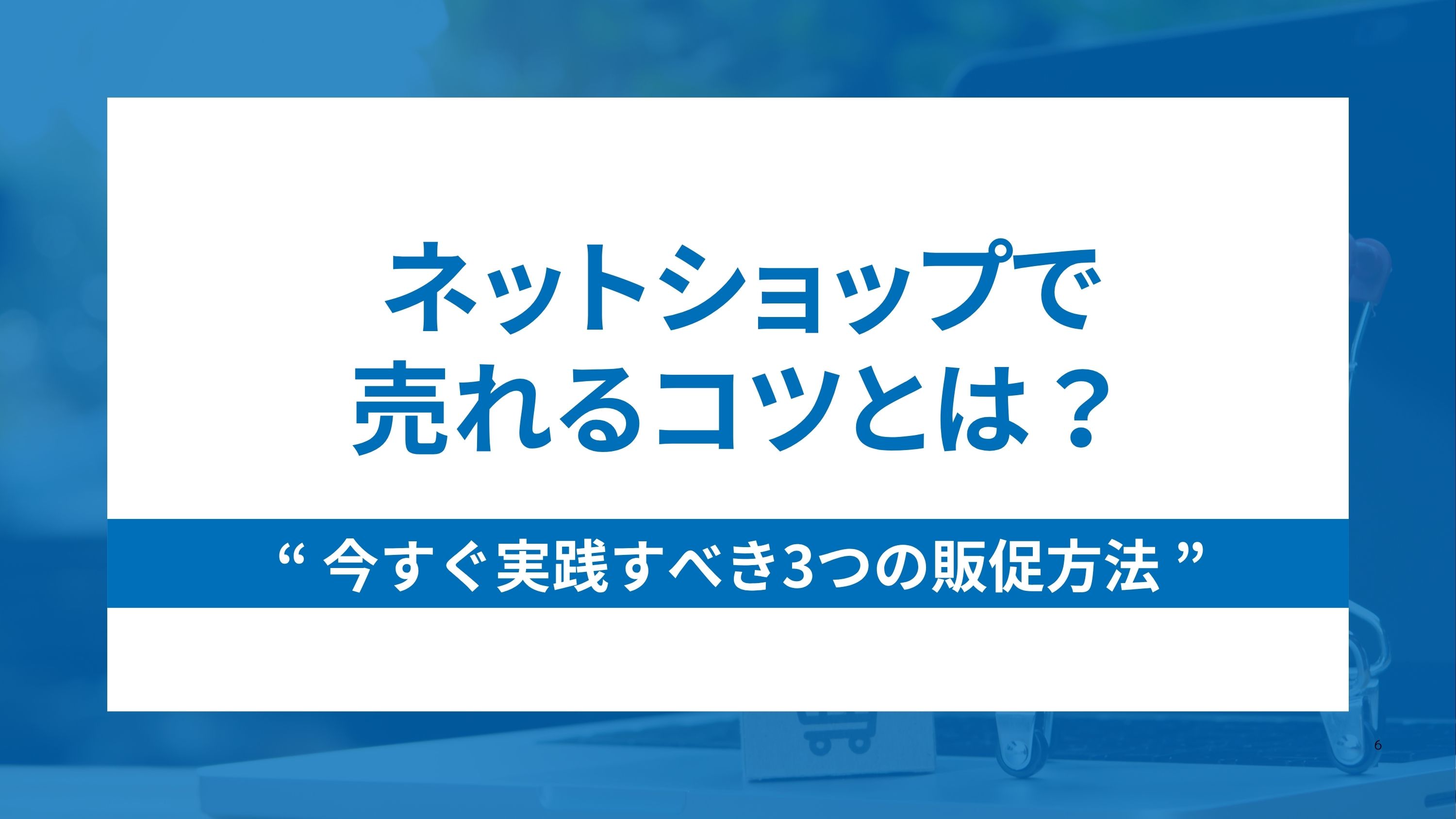 ネットショップで売れるコツとは？今すぐ実践すべき3つの販促方法