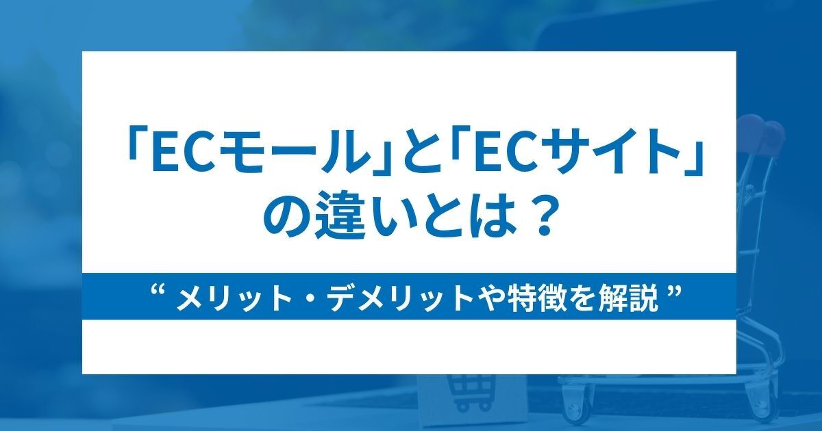 ECモールとECサイトの違いとは？メリット・デメリットや特徴を解説！
