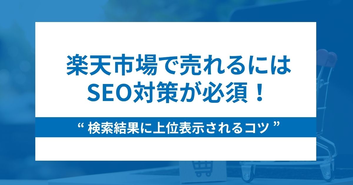 楽天市場で商品を売るにはSEO対策が必須【上位表示のコツを解説】